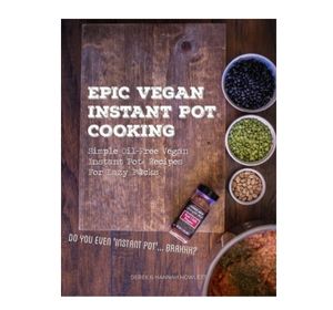 Epic Vegan Instant Pot Cooking: Simple Oil-Free Instant Pot Vegan Recipes for Lazy